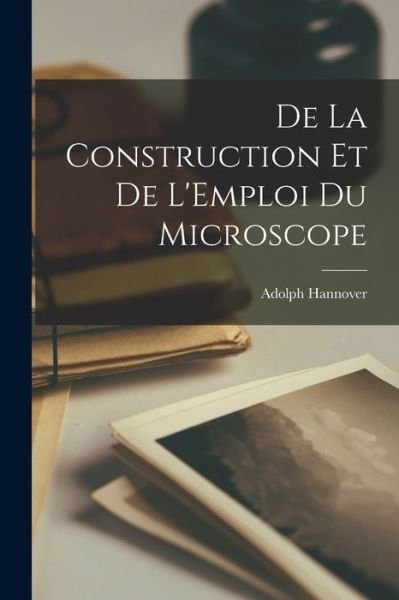 Cover for Adolph Hannover · De la Construction et de l'Emploi du Microscope (Book) (2022)