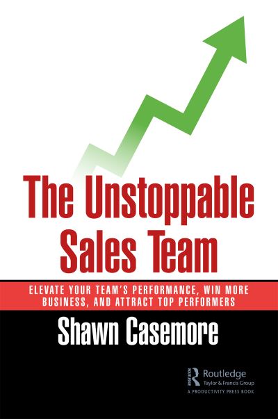 Cover for Shawn Casemore · The Unstoppable Sales Team: Elevate Your Team’s Performance, Win More Business, and Attract Top Performers (Paperback Book) (2023)