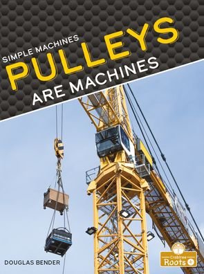 Pulleys Are Machines - Douglas Bender - Books - Crabtree Roots Plus - 9781039644502 - January 17, 2022