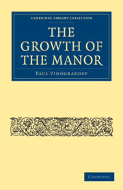 Cover for Paul Vinogradoff · The Growth of the Manor - Cambridge Library Collection - Medieval History (Paperback Book) (2010)