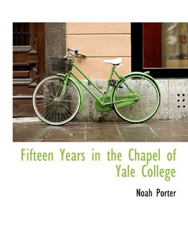 Cover for Noah Porter · Fifteen Years in the Chapel of Yale College (Pocketbok) [Large type / large print edition] (2009)
