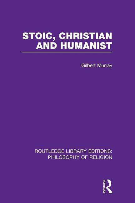 Cover for Gilbert Murray · Stoic, Christian and Humanist - Routledge Library Editions: Philosophy of Religion (Paperback Book) (2016)