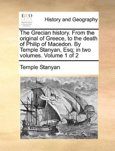 Cover for Temple Stanyan · The Grecian History. from the Original of Greece, to the Death of Philip of Macedon. by Temple Stanyan, Esq; in Two Volumes.  Volume 1 of 2 (Taschenbuch) (2010)