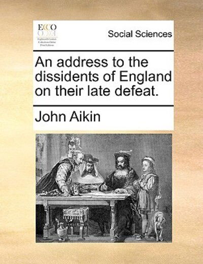 Cover for John Aikin · An Address to the Dissidents of England on Their Late Defeat. (Taschenbuch) (2010)