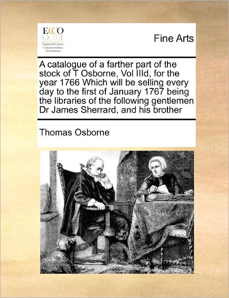 Cover for Thomas Osborne · A Catalogue of a Farther Part of the Stock of T Osborne, Vol Iiid, for the Year 1766 Which Will Be Selling Every Day to the First of January 1767 Being (Paperback Book) (2010)