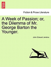 Cover for John Edward Jenkins · A Week of Passion; Or, the Dilemma of Mr. George Barton the Younger. (Paperback Book) (2011)