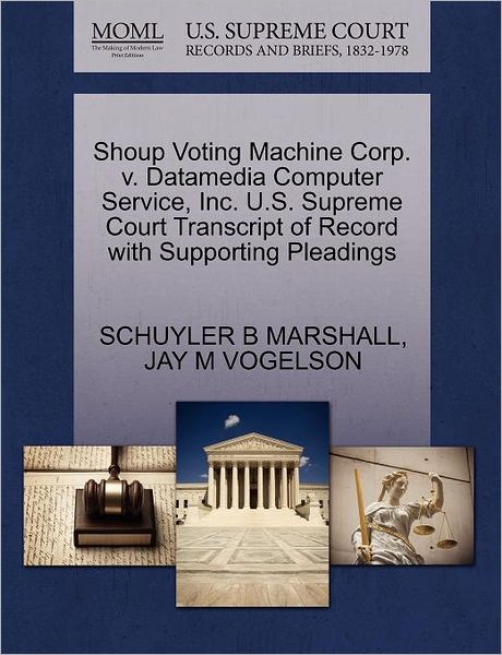 Cover for Schuyler B Marshall · Shoup Voting Machine Corp. V. Datamedia Computer Service, Inc. U.s. Supreme Court Transcript of Record with Supporting Pleadings (Paperback Book) (2011)
