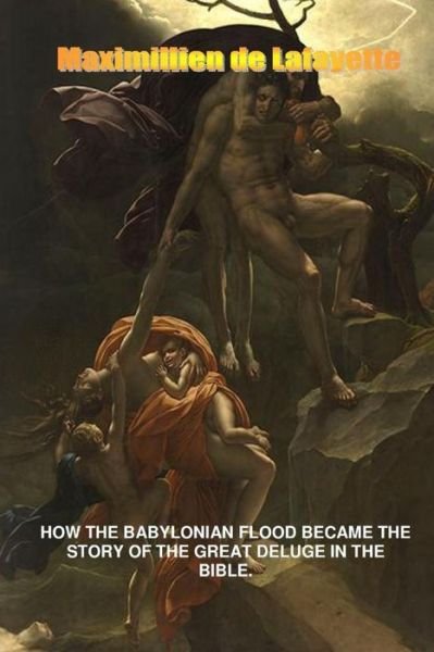 Cover for Maximillien De Lafayette · How the Babylonian Flood Became the Story of the Great Deluge in the Bible (Pocketbok) (2014)