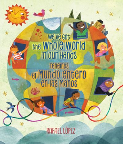 We've Got the Whole World in Our Hands / Tenemos el mundo entero en las manos - Rafael Lpez - Books - Scholastic en Espanol - 9781338299502 - October 9, 2018