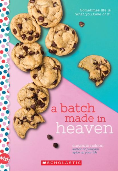 A Batch Made in Heaven: A Wish Novel - Suzanne Nelson - Books - Scholastic Inc. - 9781338640502 - October 19, 2021