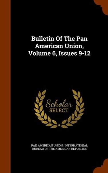 Cover for Pan American Union · Bulletin of the Pan American Union, Volume 6, Issues 9-12 (Hardcover bog) (2015)