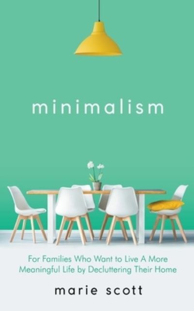 Cover for Marie Scott · Minimalism For Families Who Want to Live A More Meaningful Life by Decluttering Their Home (Paperback Book) (2020)