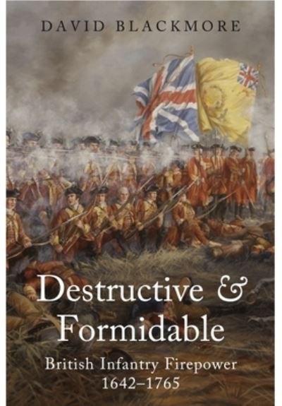 Destructive and Formidable: British Infantry Firepower, 1642 1765 - David Blackmore - Bücher - Pen & Sword Books Ltd - 9781399014502 - 11. März 2022
