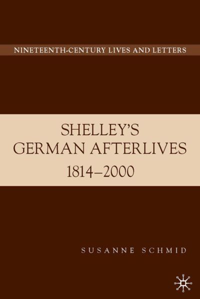 Shelley's German Afterlives: 1814-2000 - Nineteenth-Century Major Lives and Letters - S. Schmid - Książki - Palgrave USA - 9781403977502 - 8 czerwca 2007