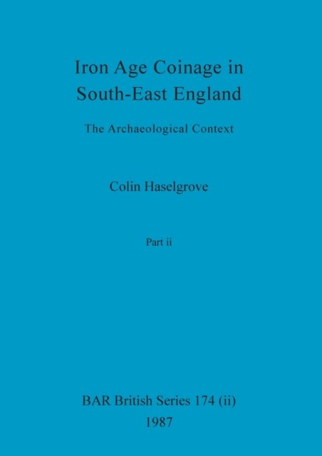Cover for Colin Haselgrove · Iron Age Coinage in South-East England, Part ii (Pocketbok) (1987)