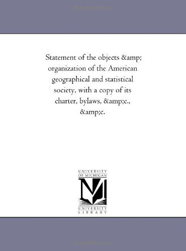 Statement of the Objects & Organization of the American Geographical and Statistical Society, with a Copy of Its Charter, Bylaws, &c., &c. - Michigan Historical Reprint Series - Książki - Scholarly Publishing Office, University  - 9781418195502 - 19 sierpnia 2011