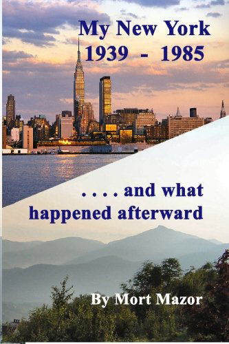 My New York 1939-1985...and What Happened Afterward - Mort Mazor - Bøger - BookSurge Publishing - 9781419619502 - 27. april 2006