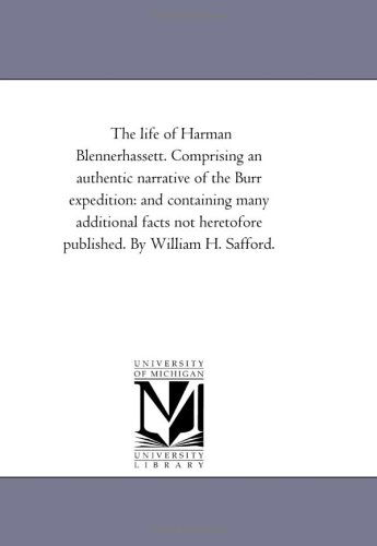 Cover for Michigan Historical Reprint Series · The Life of Harman Blennerhassett. Comprising an Authentic Narrative of the Burr Expedition: and Containing Many Additional Facts Not Heretofore Published. by William H. Safford. (Paperback Book) (2006)