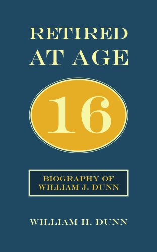 Cover for William Dunn · Retired at Age 16: Biography of William J. Dunn (Paperback Book) (2006)