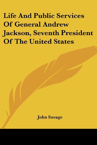 Cover for John Savage · Life and Public Services of General Andrew Jackson, Seventh President of the United States (Paperback Book) (2006)