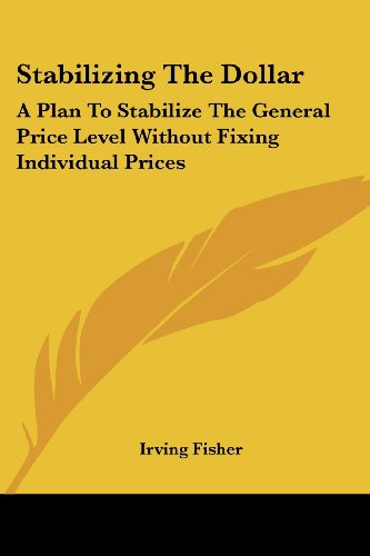 Cover for Irving Fisher · Stabilizing the Dollar: a Plan to Stabilize the General Price Level Without Fixing Individual Prices (Pocketbok) (2006)