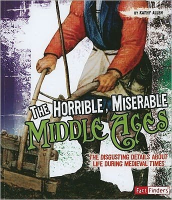Cover for T. Kathy Allen · Horrible, Miserable Middle Ages: the Disgusting Details About Life During Medieval Times (Disgusting History) (Pocketbok) [Pap / Psc edition] (2010)