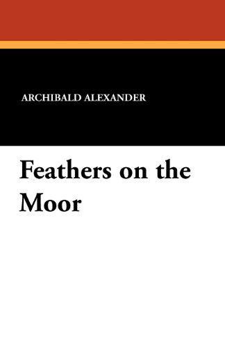 Feathers on the Moor - Archibald Alexander - Books - Wildside Press - 9781434456502 - April 11, 2025