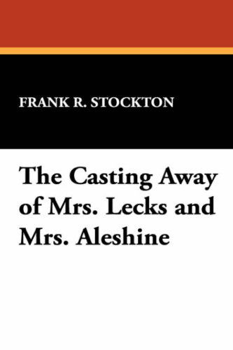 Cover for Frank R. Stockton · The Casting Away of Mrs. Lecks and Mrs. Aleshine (Paperback Book) (2008)