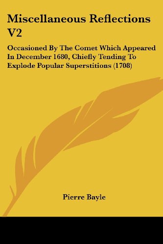 Miscellaneous Reflections V2: Occasioned by the Comet Which Appeared in December 1680, Chiefly Tending to Explode Popular Superstitions (1708) - Pierre Bayle - Books - Kessinger Publishing, LLC - 9781437145502 - October 1, 2008