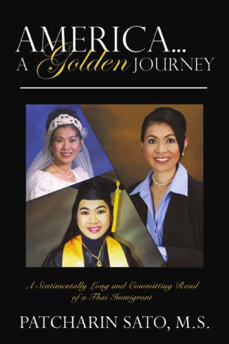 Cover for Patcharin Sato M.s. · America?a Golden Journey: a Sentimentally Long and Committing Road of a Thai Immigrant (Paperback Book) (2009)