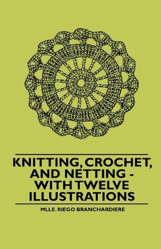 Cover for Mlle. Riego Branchardiere · Knitting, Crochet, and Netting - with Twelve Illustrations (Paperback Book) (2010)