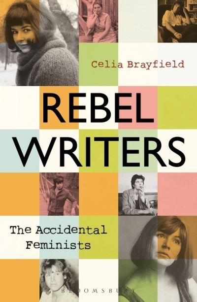Cover for Celia Brayfield · Rebel Writers: The Accidental Feminists: Shelagh Delaney • Edna O’Brien • Lynne Reid Banks • Charlotte Bingham •  Nell Dunn •  Virginia Ironside  •  Margaret Forster (Pocketbok) (2021)