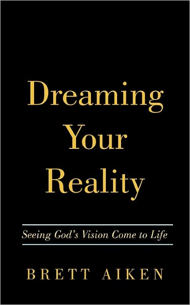 Cover for Brett Aiken · Dreaming Your Reality: Seeing God's Vision Come to Life (Paperback Book) (2010)