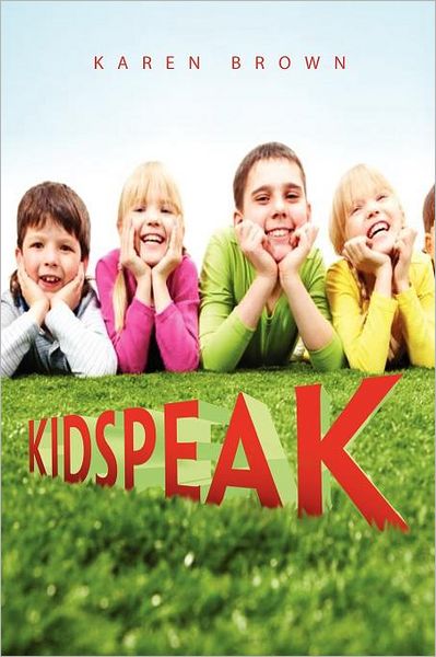 Kidspeak - Karen Brown - Livres - Xlibris Corporation - 9781462882502 - 2 septembre 2011