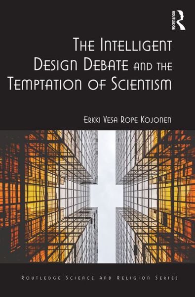 Cover for Erkki Vesa Rope Kojonen · The Intelligent Design Debate and the Temptation of Scientism - Routledge Science and Religion Series (Hardcover Book) (2016)