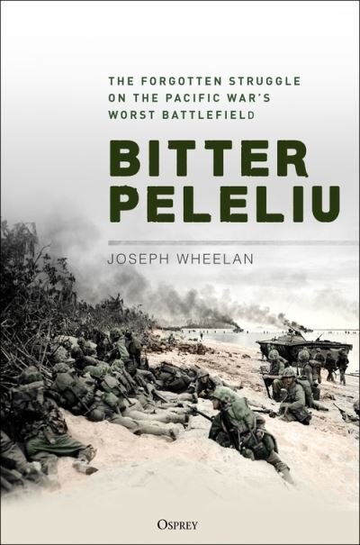 Bitter Peleliu: The Forgotten Struggle on the Pacific War's Worst Battlefield - Joseph Wheelan - Kirjat - Bloomsbury Publishing PLC - 9781472849502 - torstai 13. lokakuuta 2022