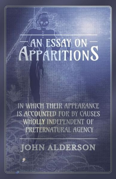 Cover for John Alderson · An Essay on Apparitions in which Their Appearance is Accounted for by Causes Wholly Independent of Preternatural Agency (Taschenbuch) (2016)