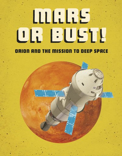 Mars or Bust!: Orion and the Mission to Deep Space - Future Space - Ailynn Collins - Kirjat - Capstone Global Library Ltd - 9781474788502 - torstai 9. heinäkuuta 2020