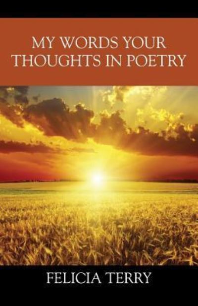 My Words Your Thoughts in Poetry - Felicia Terry - Książki - Outskirts Press - 9781478748502 - 11 maja 2016