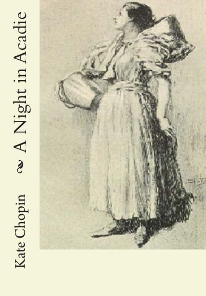 A Night in Acadie - Kate Chopin - Books - Createspace - 9781480037502 - October 17, 2012