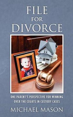 Cover for Michael Mason · File for Divorce: One Parent's Perspective for Winning over the Courts in Custody Cases (Taschenbuch) (2013)