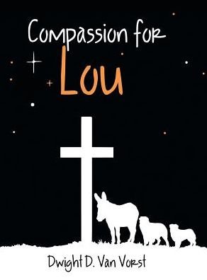 Cover for Dwight D Van Vorst · Compassion for Lou (Hardcover bog) (2017)