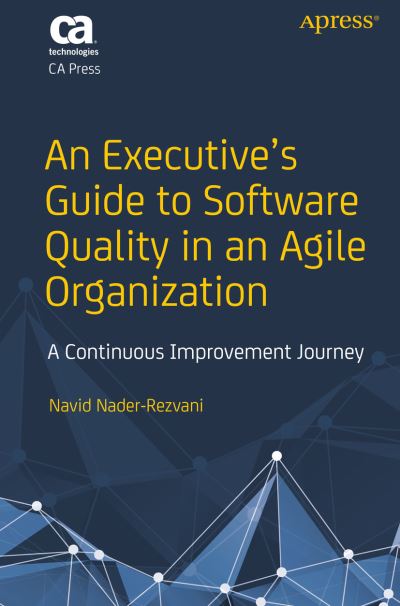 Cover for Navid Nader-Rezvani · An Executive’s Guide to Software Quality in an Agile Organization: A Continuous Improvement Journey (Paperback Book) [1st edition] (2018)
