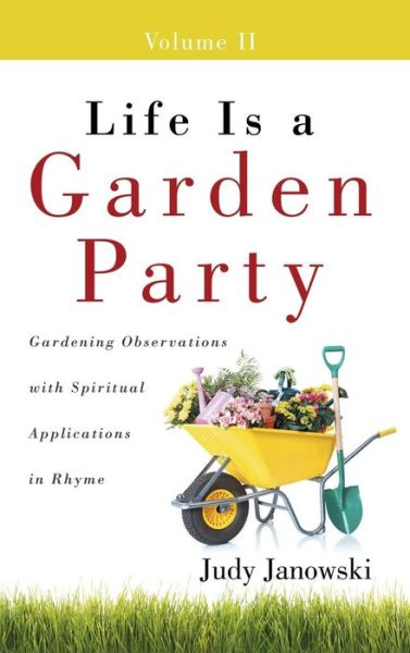 Cover for Judy Janowski · Life is a Garden Party, Volume Ii: Gardening Observations with Spiritual Applications in Rhyme (Hardcover Book) (2014)