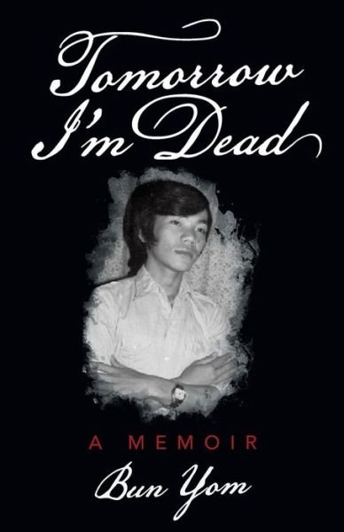 Cover for Bun Yom · Tomorrow I'm Dead: a Memoir (Paperback Book) (2015)