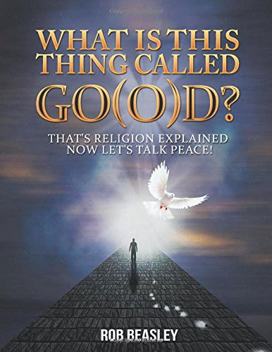 Cover for Rob Beasley · What is This Thing Called Go (O)d?: That's Religion Explained Now Let's Talk Peace! (Paperback Book) (2014)