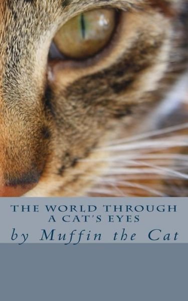 Cover for Muffin · The World Through a Cat's Eyes: by Muffin the Cat (Paperback Book) (2014)