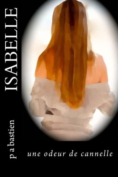 Cover for P a Bastien · Isabelle: Une Odeur De Cannelle (Paperback Bog) (2014)