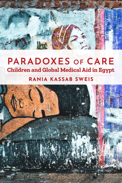 Cover for Rania Kassab Sweis · Paradoxes of Care: Children and Global Medical Aid in Egypt - Stanford Studies in Middle Eastern and Islamic Societies and Cultures (Hardcover Book) (2021)