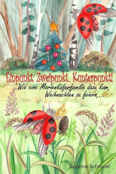 Cover for Frau Susanne Schropel · Einpunkt.zweipunkt..kunterpunkt!: Wie Eine Marienkaferfamilie Dazu Kam, Weihnachten Zu Feiern (Paperback Book) (2014)